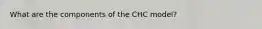 What are the components of the CHC model?