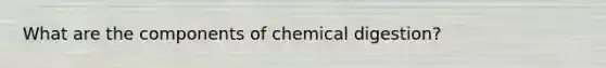 What are the components of chemical digestion?