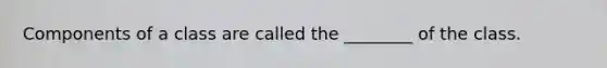 Components of a class are called the ________ of the class.