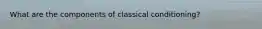 What are the components of classical conditioning?