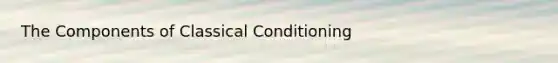 The Components of Classical Conditioning