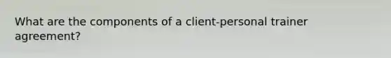 What are the components of a client-personal trainer agreement?