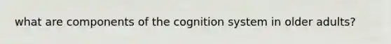 what are components of the cognition system in older adults?