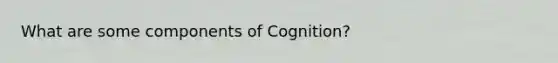 What are some components of Cognition?