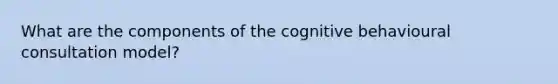 What are the components of the cognitive behavioural consultation model?