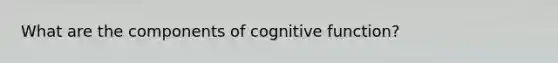 What are the components of cognitive function?