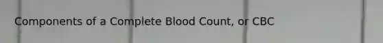 Components of a Complete Blood Count, or CBC