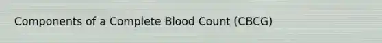 Components of a Complete Blood Count (CBCG)