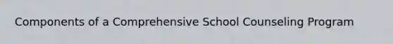 Components of a Comprehensive School Counseling Program