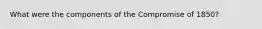 What were the components of the Compromise of 1850?