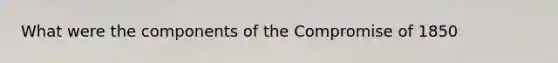 What were the components of the Compromise of 1850