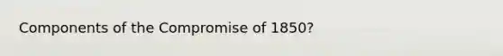 Components of the Compromise of 1850?