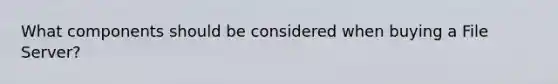What components should be considered when buying a File Server?