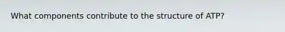 What components contribute to the structure of ATP?
