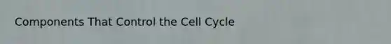 Components That Control the Cell Cycle