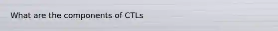 What are the components of CTLs