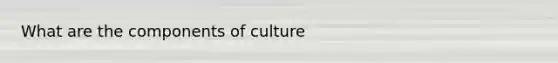 What are the components of culture