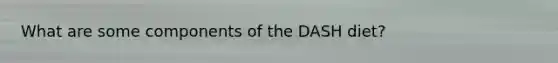 What are some components of the DASH diet?