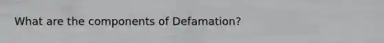 What are the components of Defamation?