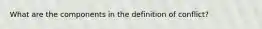 What are the components in the definition of conflict?