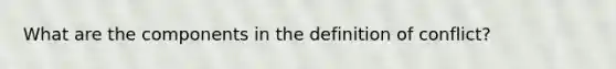 What are the components in the definition of conflict?