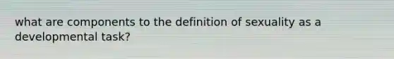 what are components to the definition of sexuality as a developmental task?