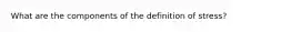 What are the components of the definition of stress?