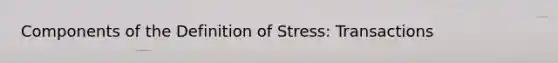 Components of the Definition of Stress: Transactions