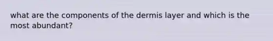 what are the components of the dermis layer and which is the most abundant?