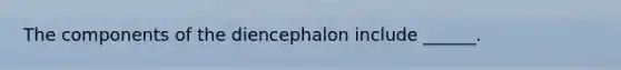 The components of the diencephalon include ______.