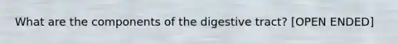 What are the components of the digestive tract? [OPEN ENDED]