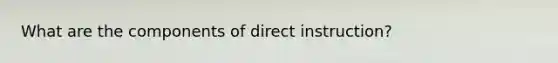 What are the components of direct instruction?