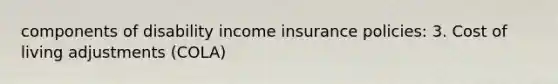 components of disability income insurance policies: 3. Cost of living adjustments (COLA)