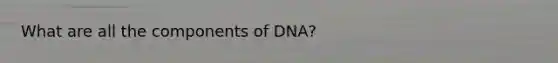 What are all the components of DNA?