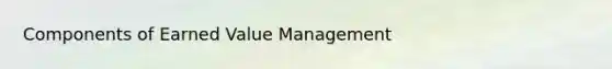 Components of Earned Value Management