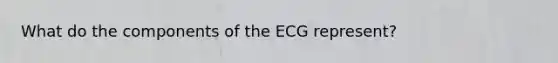 What do the components of the ECG represent?