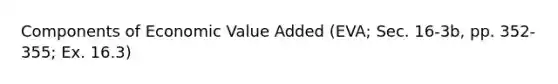 Components of Economic Value Added (EVA; Sec. 16-3b, pp. 352-355; Ex. 16.3)