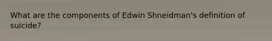 What are the components of Edwin Shneidman's definition of suicide?