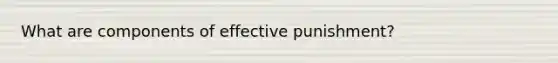 What are components of effective punishment?