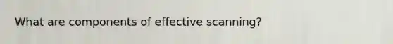 What are components of effective scanning?