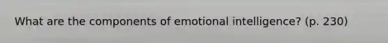 What are the components of emotional intelligence? (p. 230)