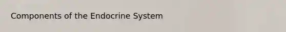 Components of the <a href='https://www.questionai.com/knowledge/k97r8ZsIZg-endocrine-system' class='anchor-knowledge'>endocrine system</a>