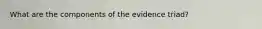 What are the components of the evidence triad?