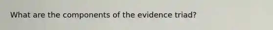 What are the components of the evidence triad?