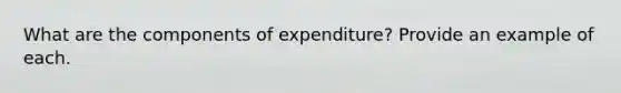 What are the components of expenditure? Provide an example of each.