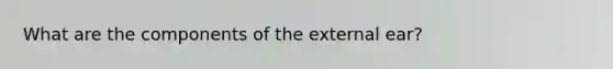 What are the components of the external ear?