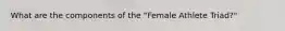 What are the components of the "Female Athlete Triad?"