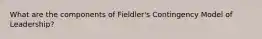 What are the components of Fieldler's Contingency Model of Leadership?