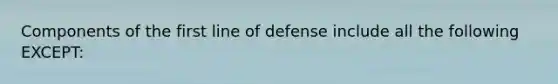 Components of the first line of defense include all the following EXCEPT: