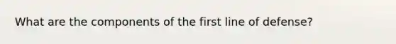 What are the components of the first line of defense?